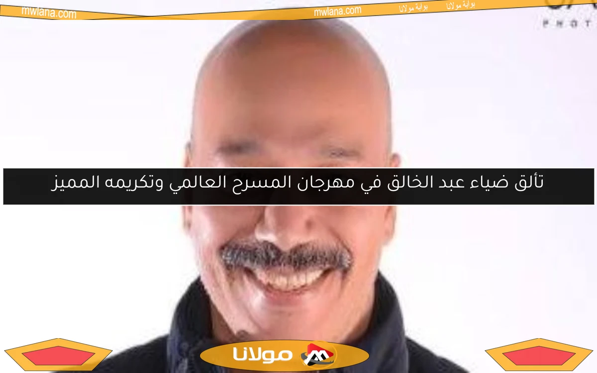 تألق ضياء عبد الخالق في مهرجان المسرح العالمي وتكريمه المميز