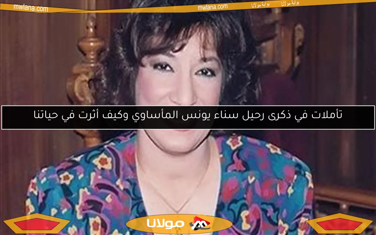 تأملات في ذكرى رحيل سناء يونس المأساوي وكيف أثرت في حياتنا
