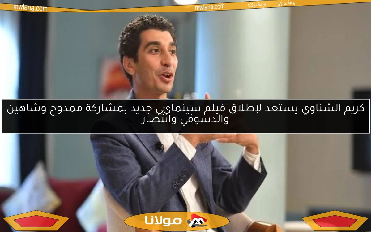 كريم الشناوي يستعد لإطلاق فيلم سينمائي جديد بمشاركة ممدوح وشاهين والدسوقي وانتصار