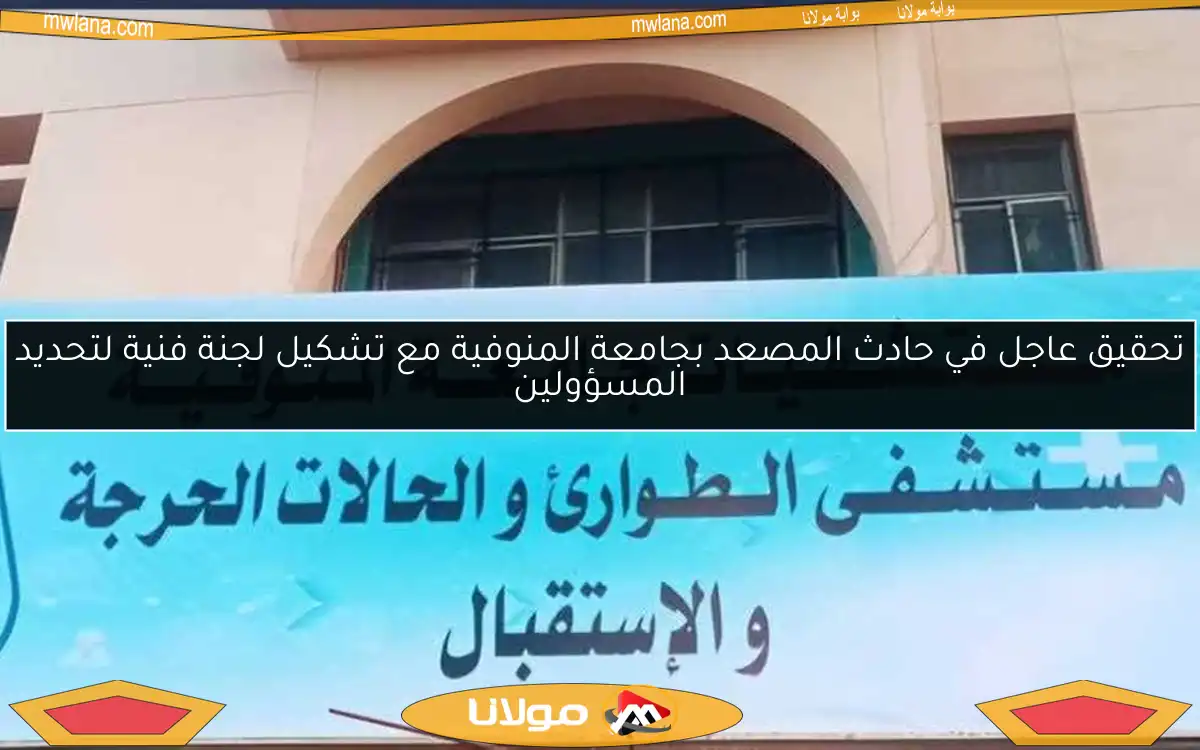 تحقيق عاجل في حادث المصعد بجامعة المنوفية مع تشكيل لجنة فنية لتحديد المسؤولين
