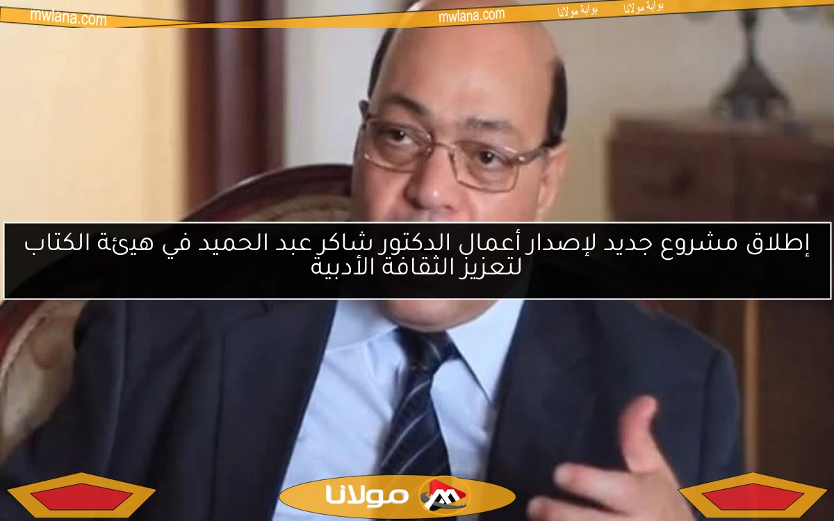 إطلاق مشروع جديد لإصدار أعمال الدكتور شاكر عبد الحميد في هيئة الكتاب لتعزيز الثقافة الأدبية