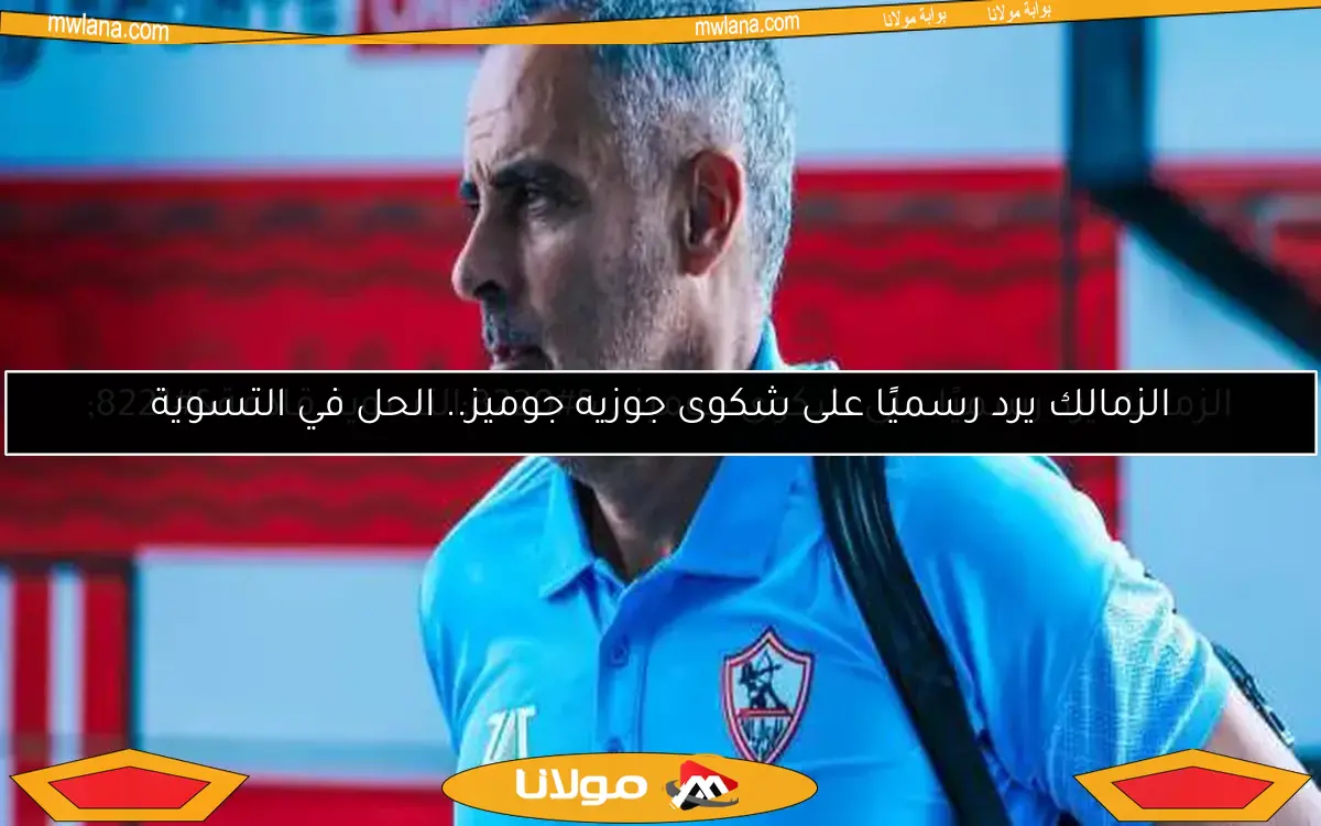 الزمالك يرد رسميًا على شكوى جوزيه جوميز.. الحل في التسوية