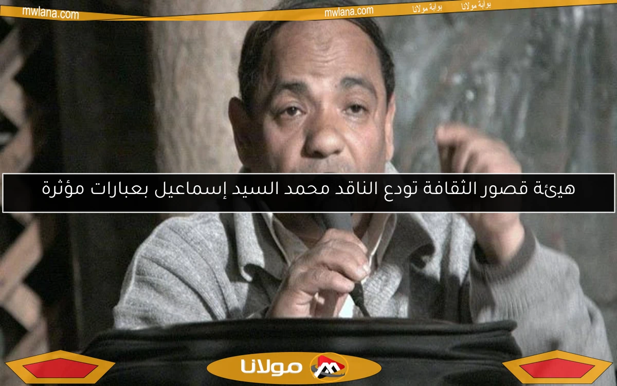 هيئة قصور الثقافة تودع الناقد محمد السيد إسماعيل بعبارات مؤثرة