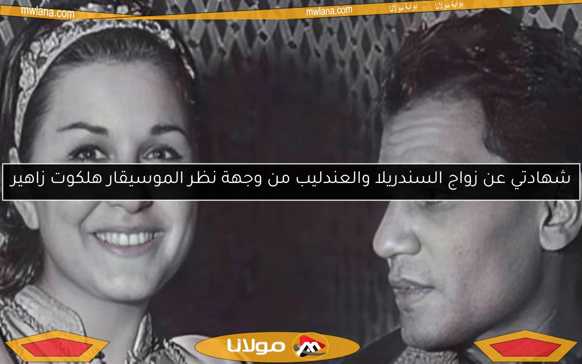 شهادتي عن زواج السندريلا والعندليب من وجهة نظر الموسيقار هلكوت زاهير