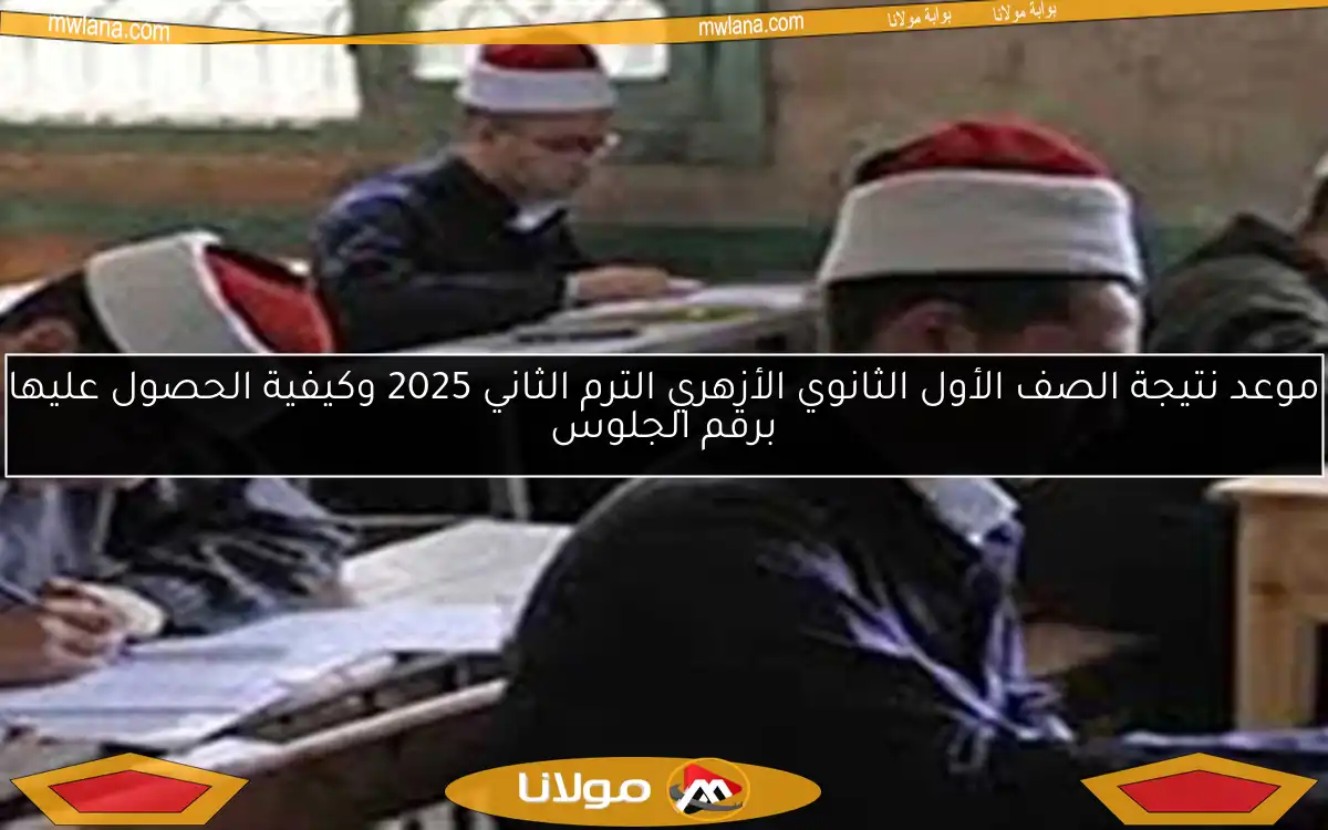 موعد نتيجة الصف الأول الثانوي الأزهري الترم الثاني 2025 وكيفية الحصول عليها برقم الجلوس