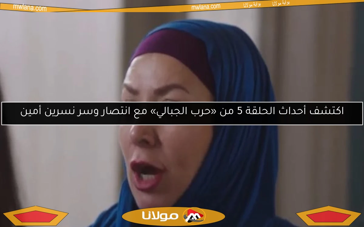 اكتشف أحداث الحلقة 5 من «حرب الجبالي» مع انتصار وسر نسرين أمين