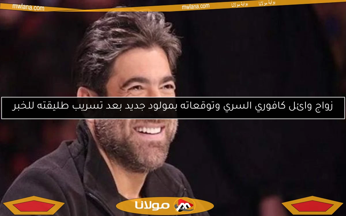 زواج وائل كافوري السري وتوقعاته بمولود جديد بعد تسريب طليقته للخبر