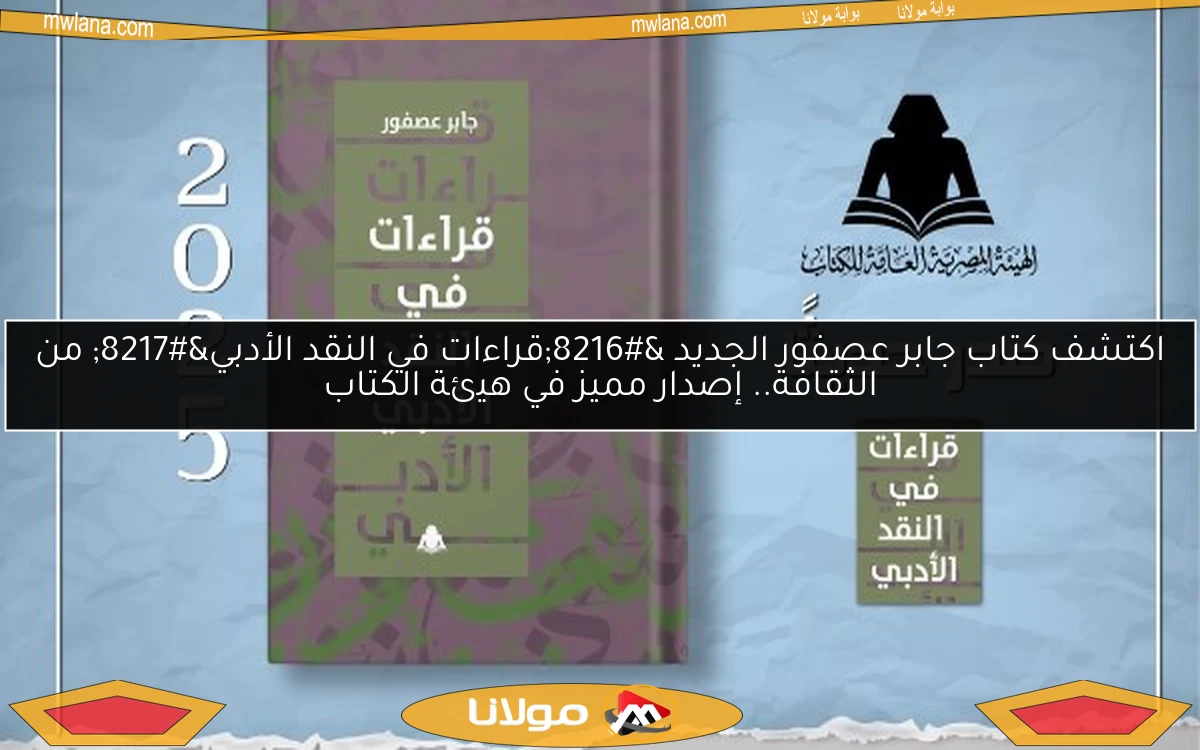 اكتشف كتاب جابر عصفور الجديد ‘قراءات في النقد الأدبي’ من الثقافة.. إصدار مميز في هيئة الكتاب