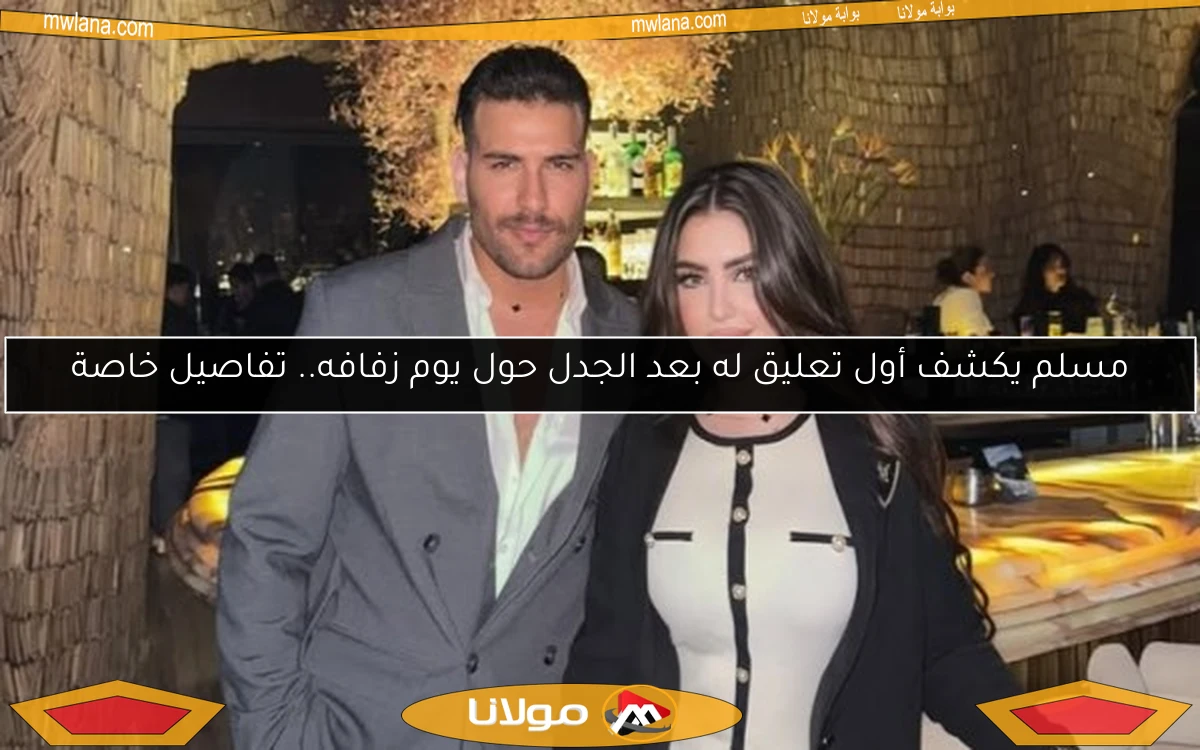 مسلم يكشف أول تعليق له بعد الجدل حول يوم زفافه.. تفاصيل خاصة