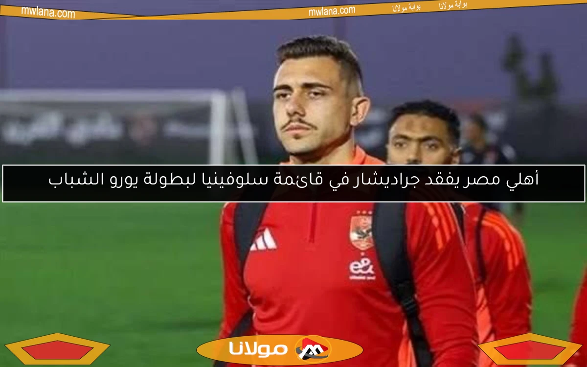 أهلي مصر يفقد جراديشار في قائمة سلوفينيا لبطولة يورو الشباب
