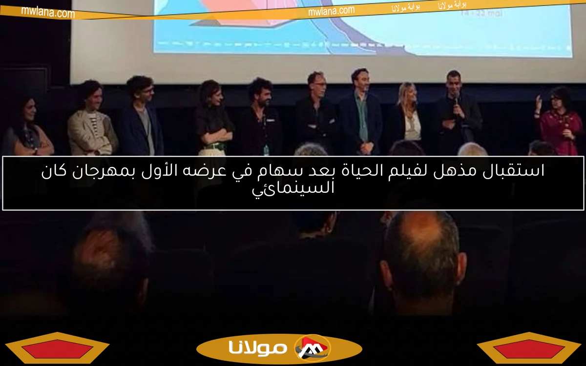 استقبال مذهل لفيلم الحياة بعد سهام في عرضه الأول بمهرجان كان السينمائي