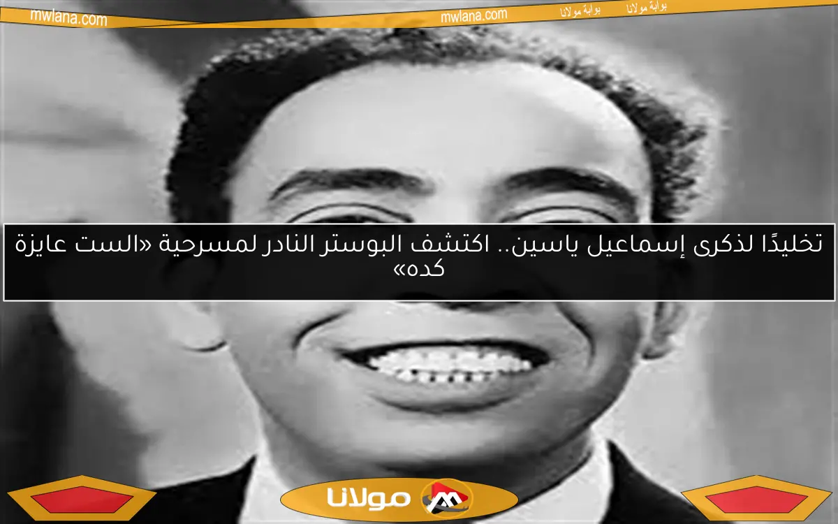 تخليدًا لذكرى إسماعيل ياسين.. اكتشف البوستر النادر لمسرحية «الست عايزة كده»