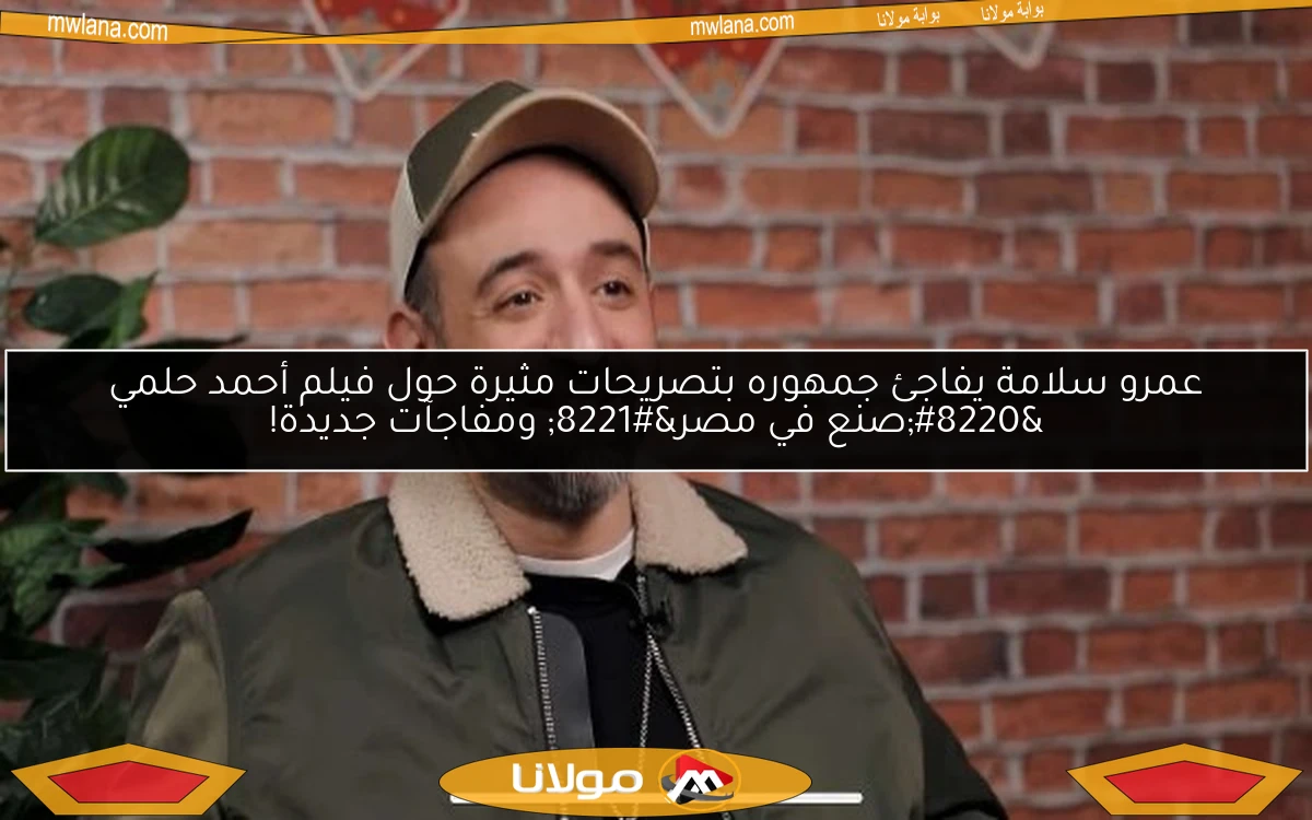عمرو سلامة يفاجئ جمهوره بتصريحات مثيرة حول فيلم أحمد حلمي “صنع في مصر” ومفاجآت جديدة!