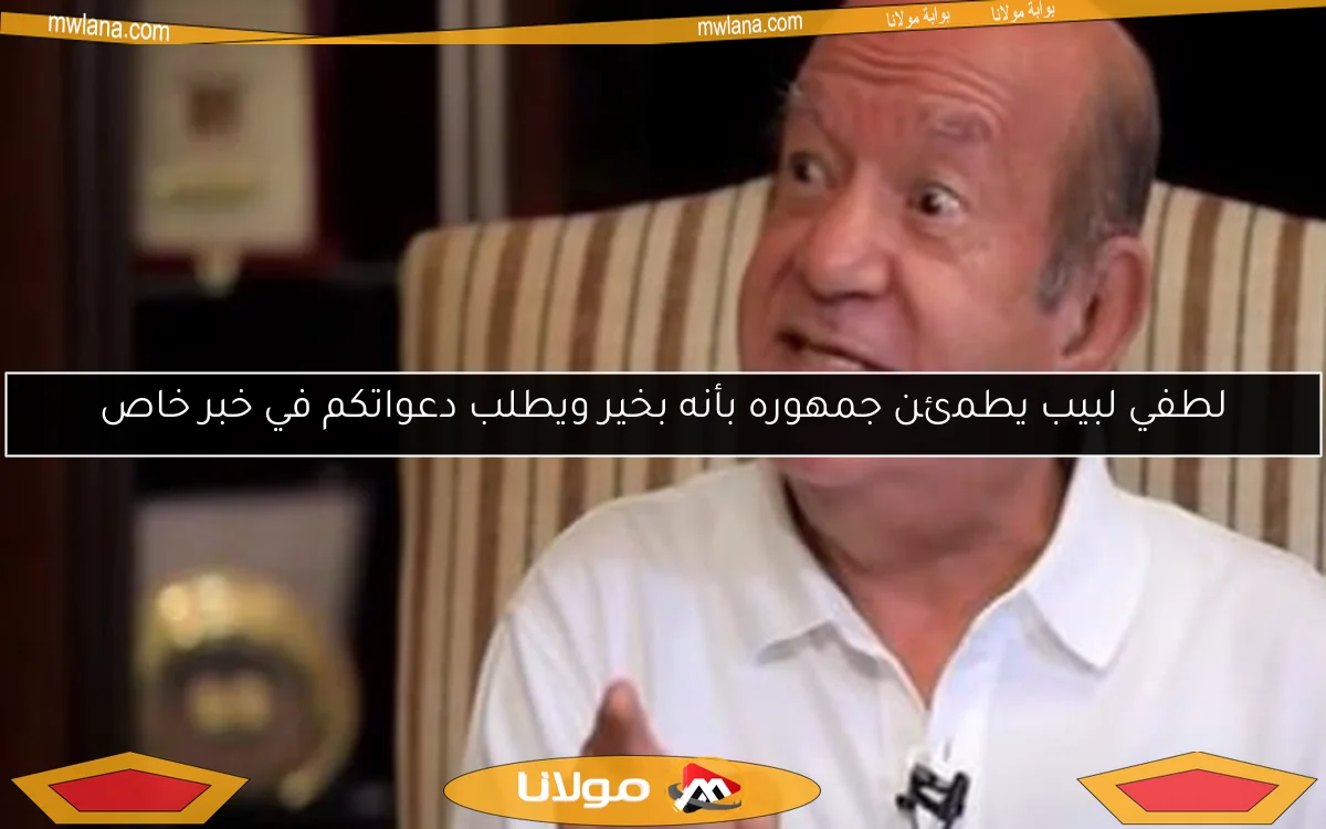 لطفي لبيب يطمئن جمهوره بأنه بخير ويطلب دعواتكم في خبر خاص