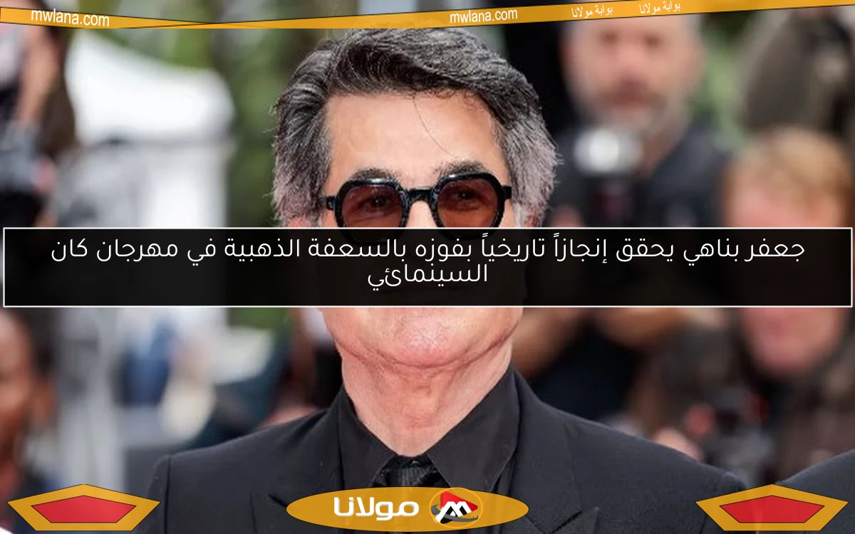 جعفر بناهي يحقق إنجازاً تاريخياً بفوزه بالسعفة الذهبية في مهرجان كان السينمائي