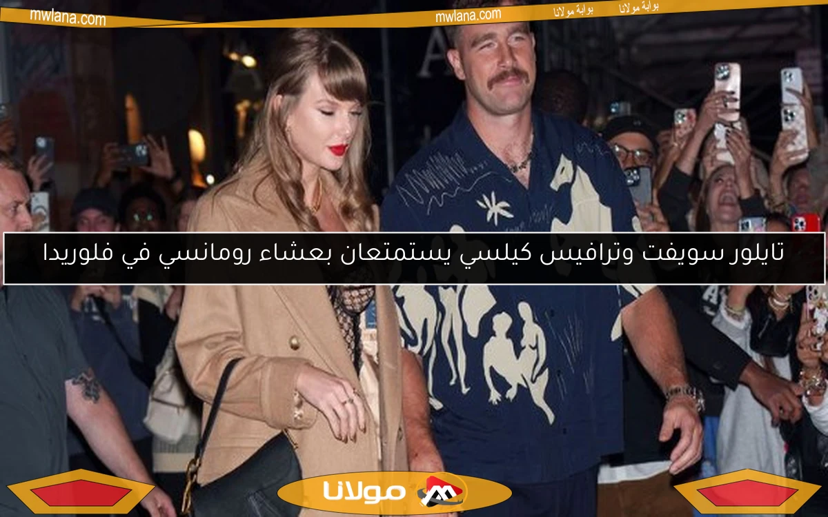 تايلور سويفت وترافيس كيلسي يستمتعان بعشاء رومانسي في فلوريدا