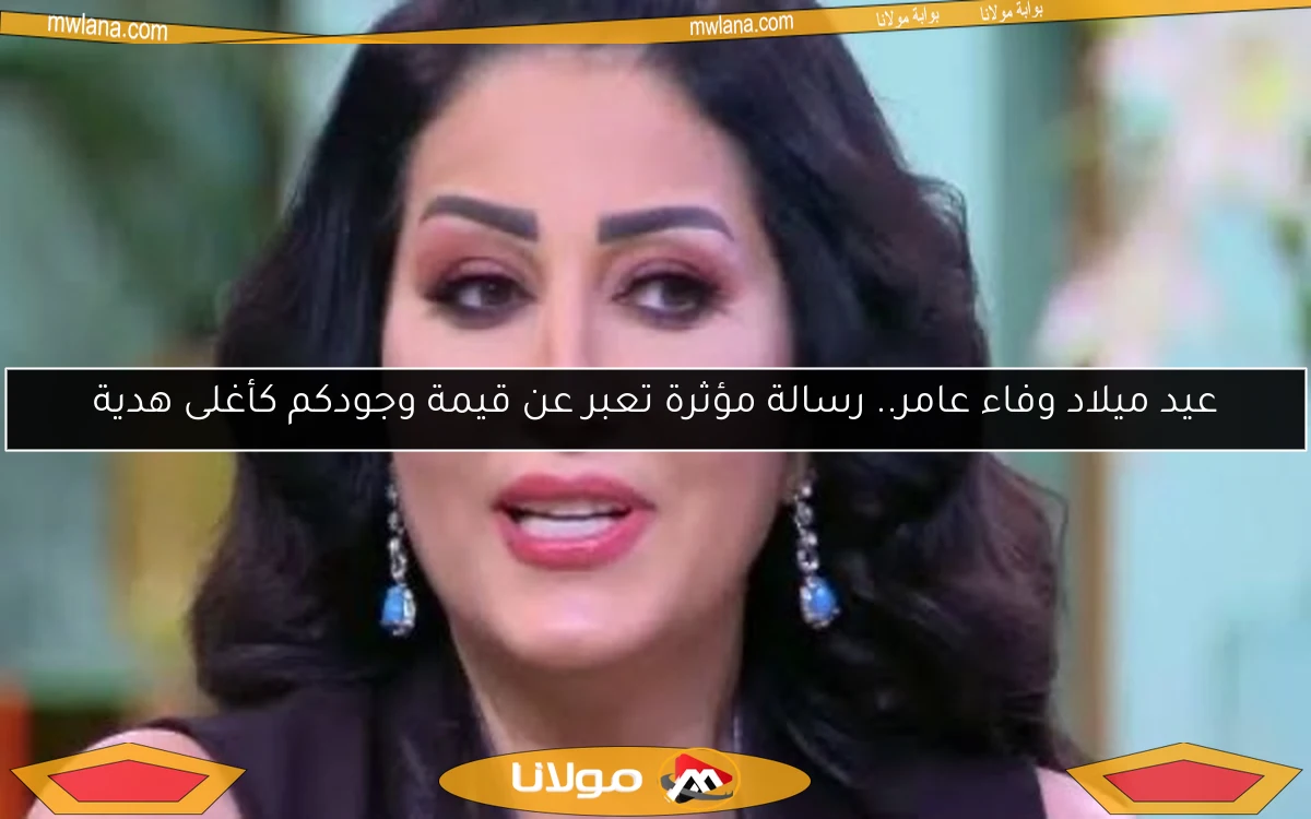 عيد ميلاد وفاء عامر.. رسالة مؤثرة تعبر عن قيمة وجودكم كأغلى هدية