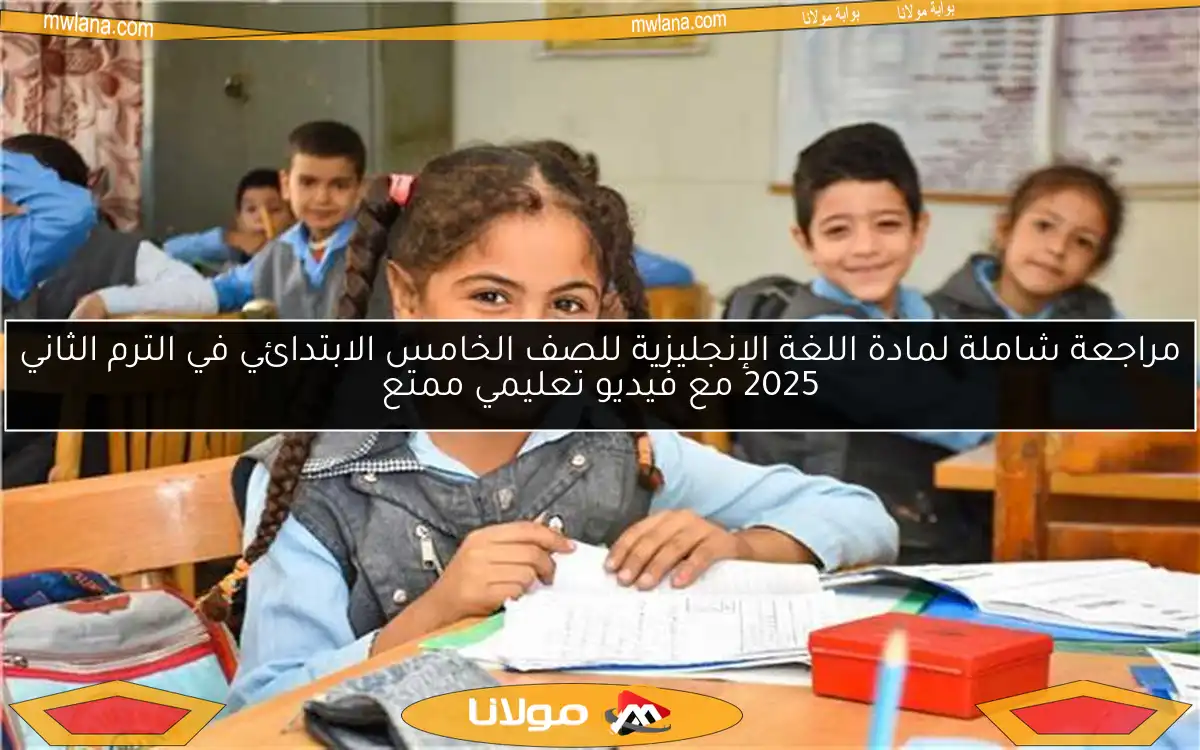 مراجعة شاملة لمادة اللغة الإنجليزية للصف الخامس الابتدائي في الترم الثاني 2025 مع فيديو تعليمي ممتع