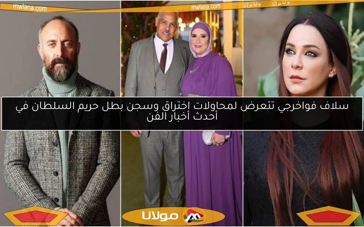 سلاف فواخرجي تتعرض لمحاولات اختراق وسجن بطل حريم السلطان في أحدث أخبار الفن