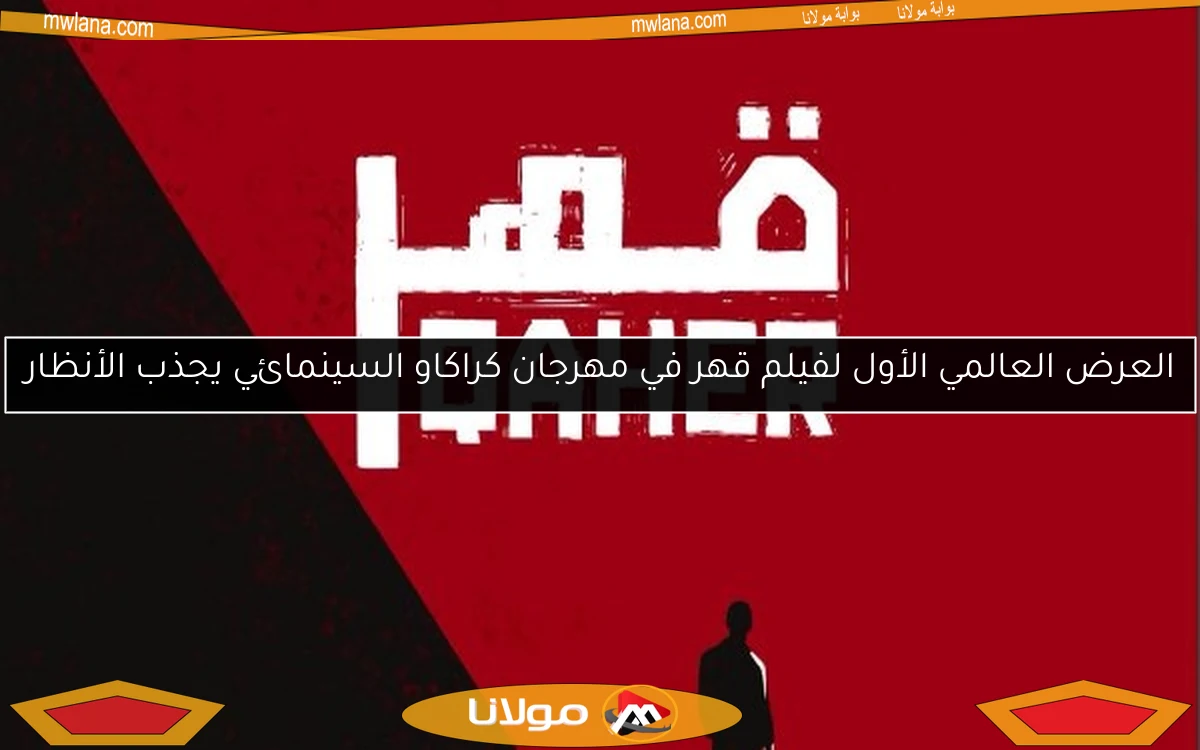 العرض العالمي الأول لفيلم قهر في مهرجان كراكاو السينمائي يجذب الأنظار