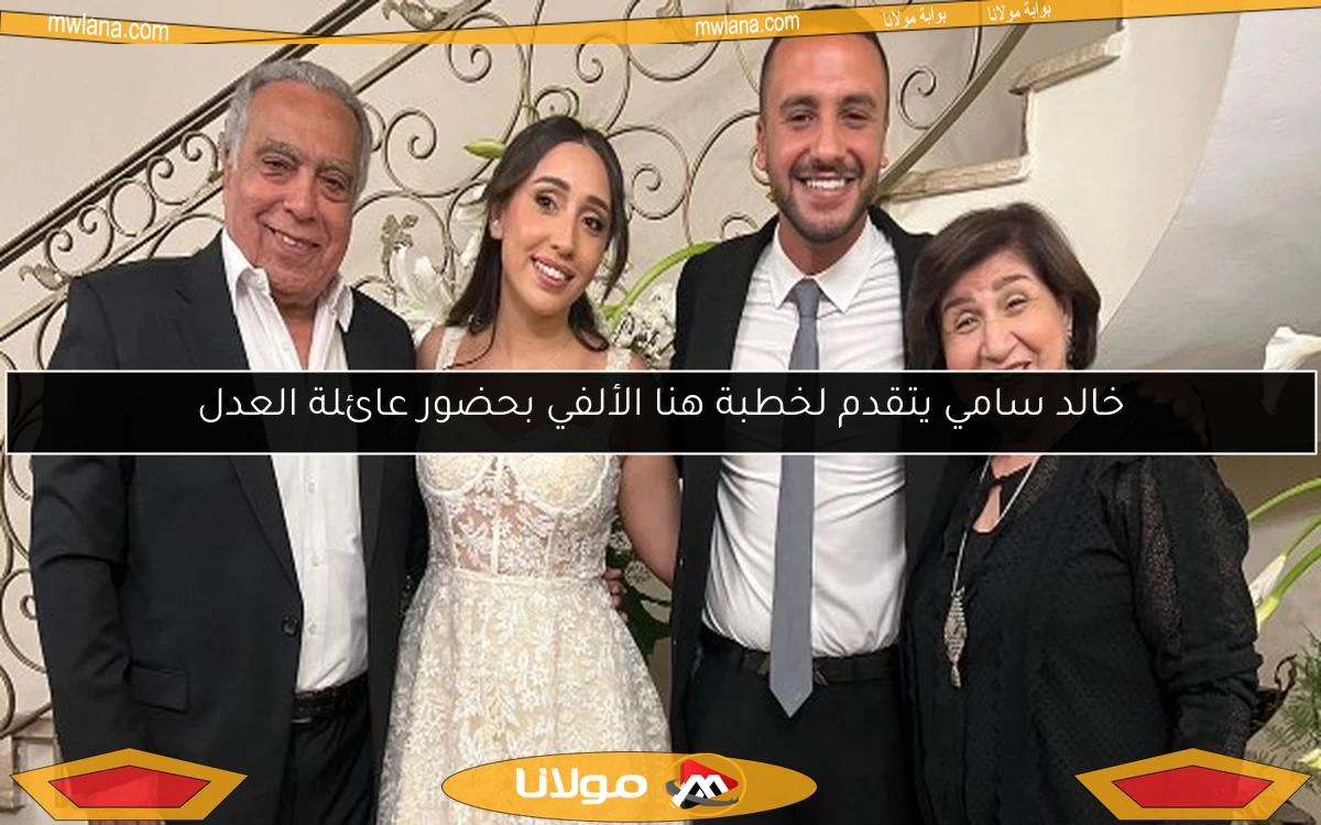 خالد سامي يتقدم لخطبة هنا الألفي بحضور عائلة العدل