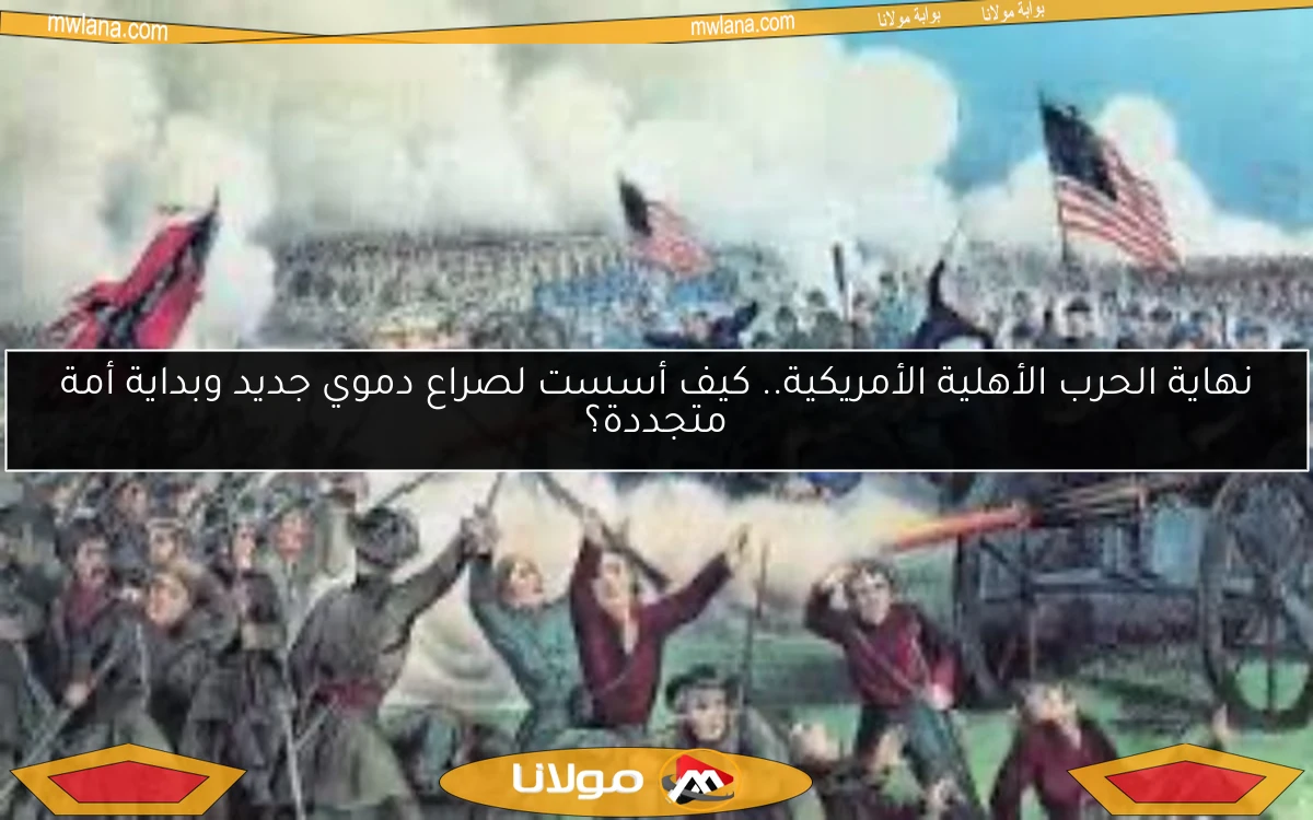 نهاية الحرب الأهلية الأمريكية.. كيف أسست لصراع دموي جديد وبداية أمة متجددة؟
