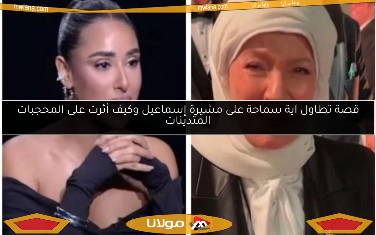 قصة تطاول آية سماحة على مشيرة إسماعيل وكيف أثرت على المحجبات المتدينات