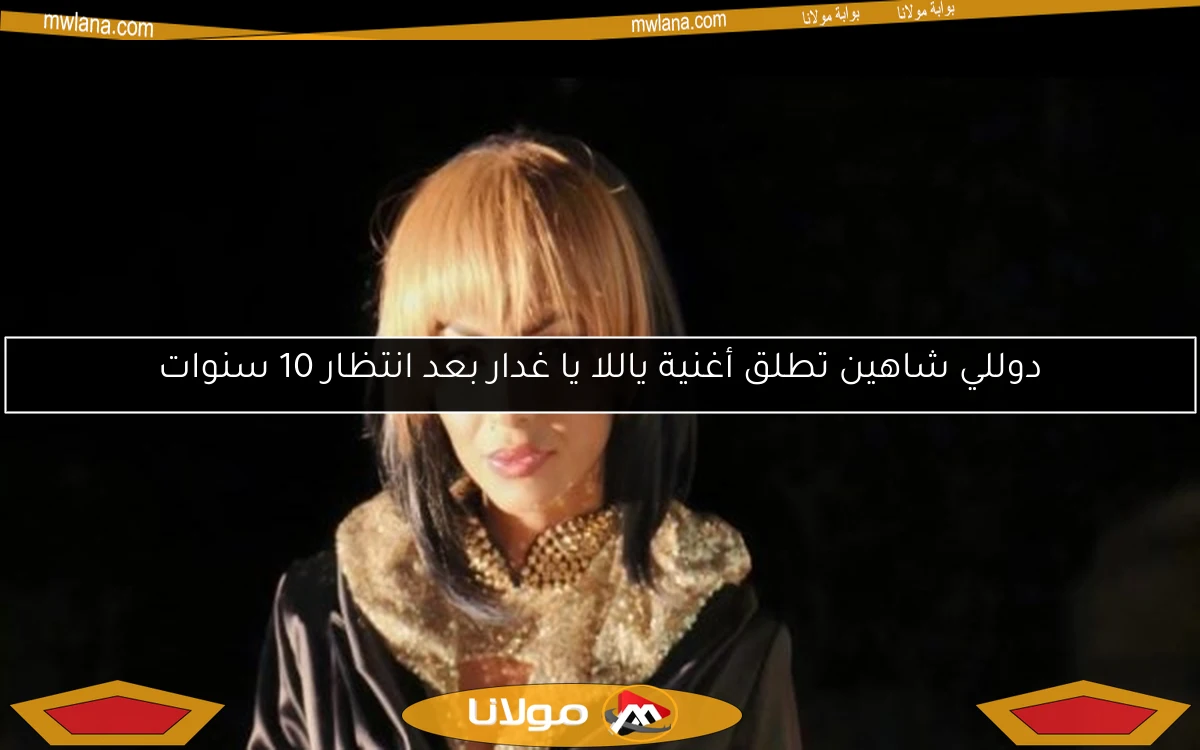 دوللي شاهين تطلق أغنية ياللا يا غدار بعد انتظار 10 سنوات