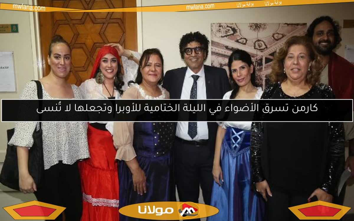 كارمن تسرق الأضواء في الليلة الختامية للأوبرا وتجعلها لا تُنسى
