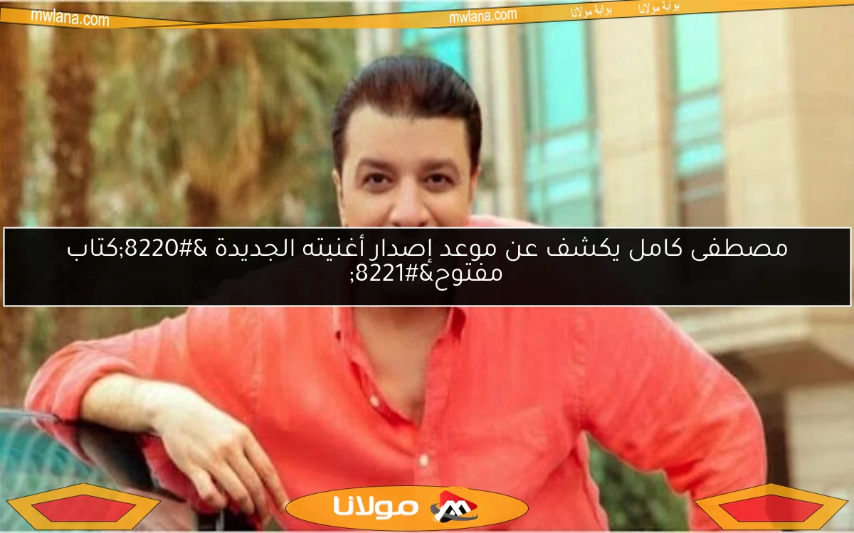 مصطفى كامل يكشف عن موعد إصدار أغنيته الجديدة “كتاب مفتوح”