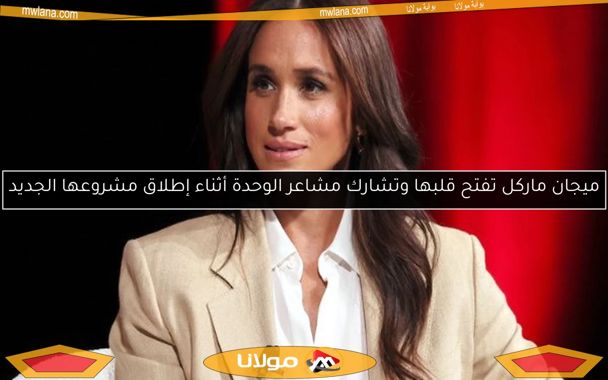 ميجان ماركل تفتح قلبها وتشارك مشاعر الوحدة أثناء إطلاق مشروعها الجديد