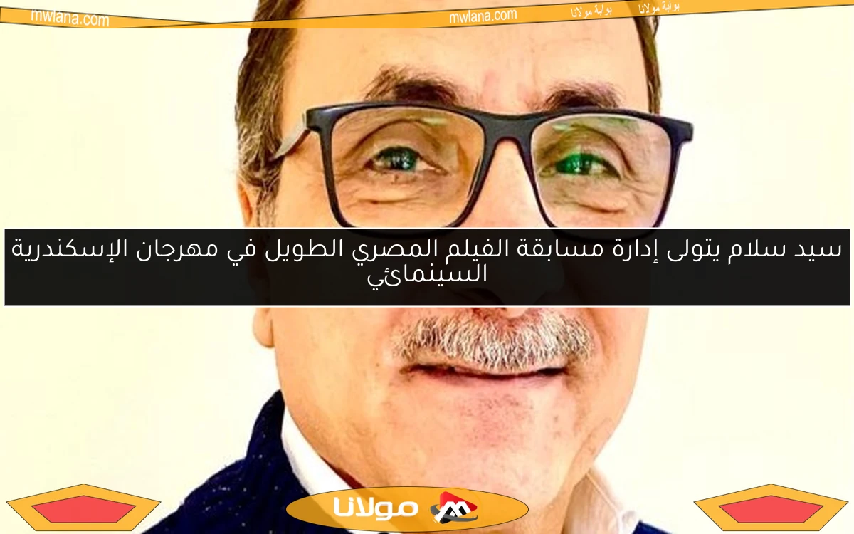 سيد سلام يتولى إدارة مسابقة الفيلم المصري الطويل في مهرجان الإسكندرية السينمائي