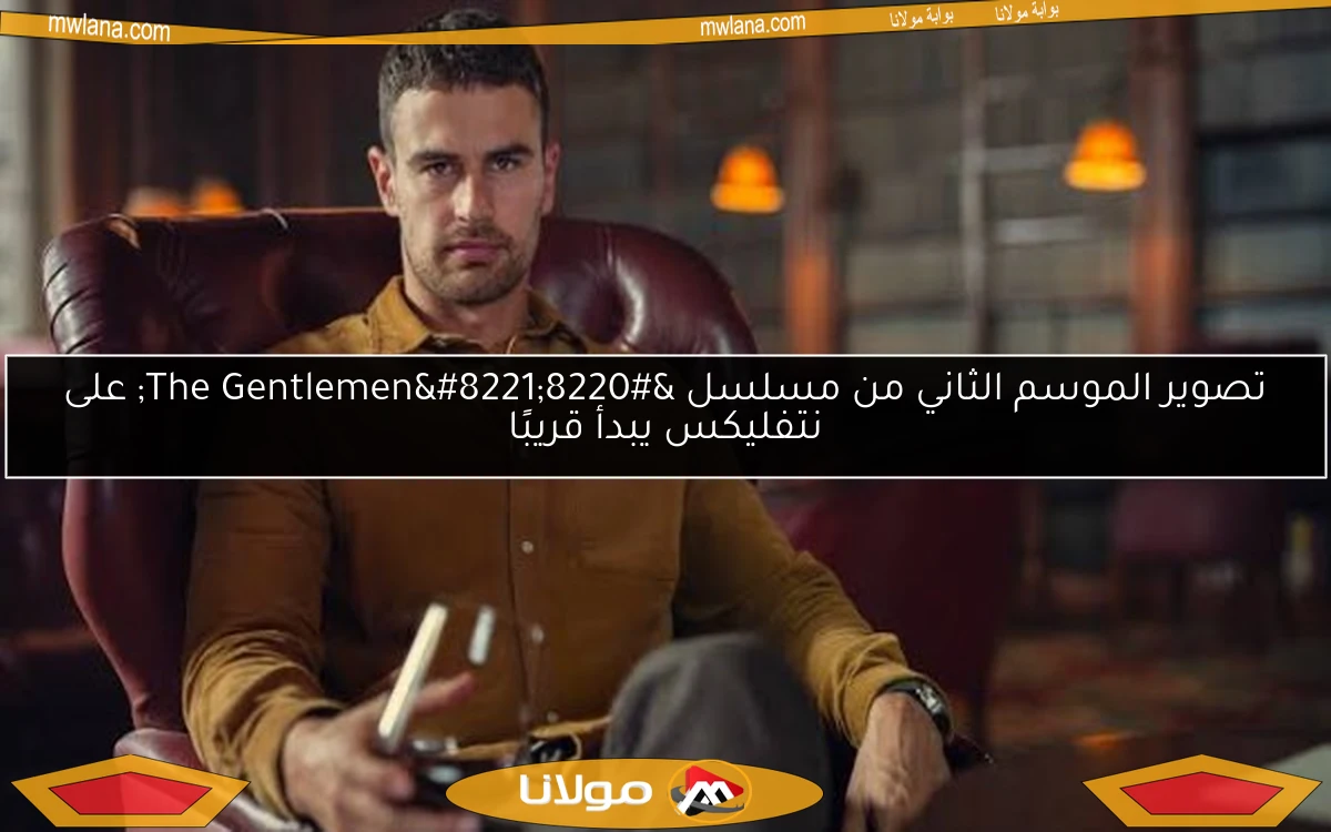 تصوير الموسم الثاني من مسلسل “The Gentlemen” على نتفليكس يبدأ قريبًا