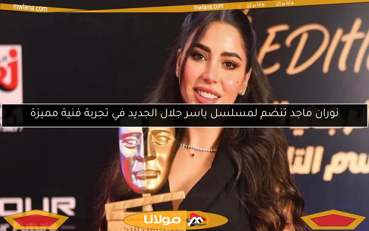نوران ماجد تنضم لمسلسل ياسر جلال الجديد في تجربة فنية مميزة