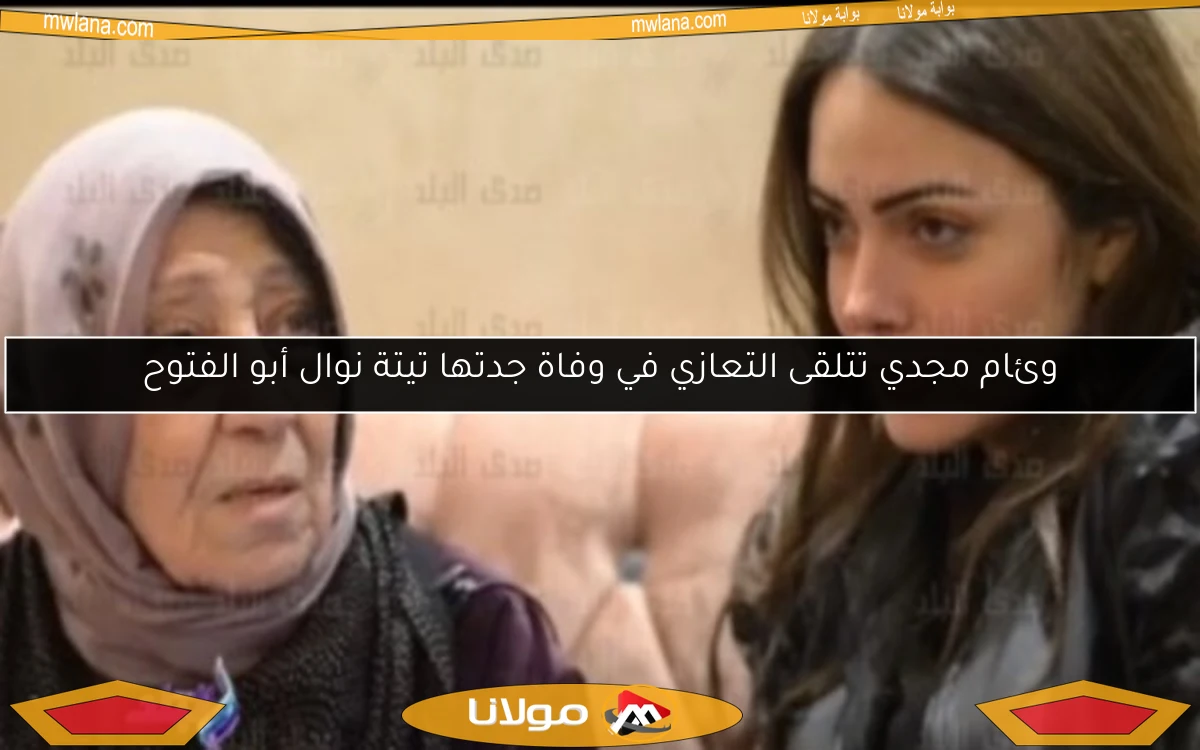 وئام مجدي تتلقى التعازي في وفاة جدتها تيتة نوال أبو الفتوح