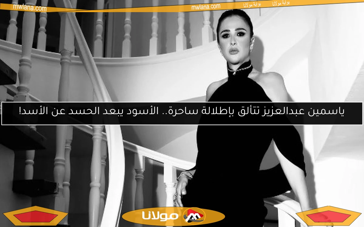 ياسمين عبدالعزيز تتألق بإطلالة ساحرة.. الأسود يبعد الحسد عن الأسد!