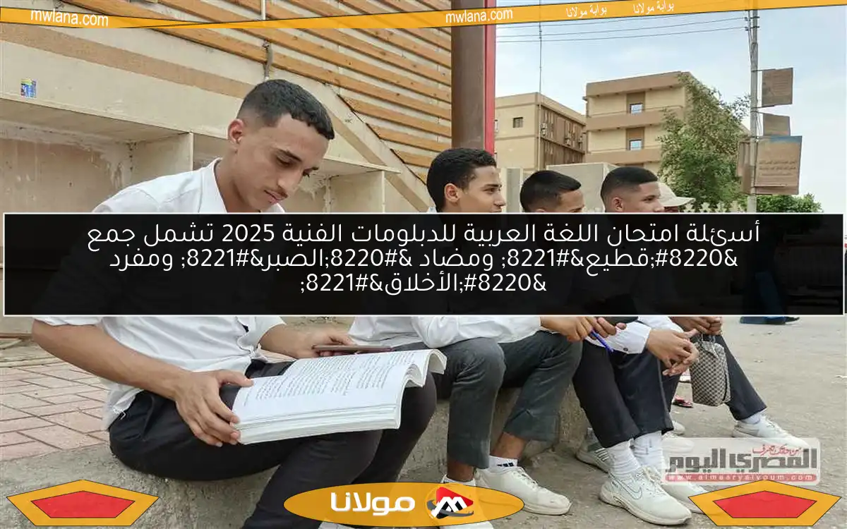 أسئلة امتحان اللغة العربية للدبلومات الفنية 2025 تشمل جمع “قطيع” ومضاد “الصبر” ومفرد “الأخلاق”