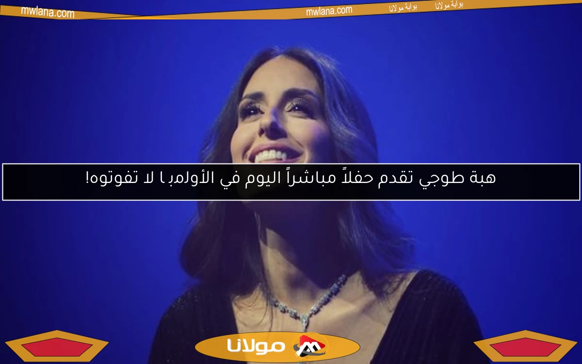 هبة طوجي تقدم حفلاً مباشراً اليوم في الأوﻟﻣﺑﯾﺎ لا تفوتوه!
