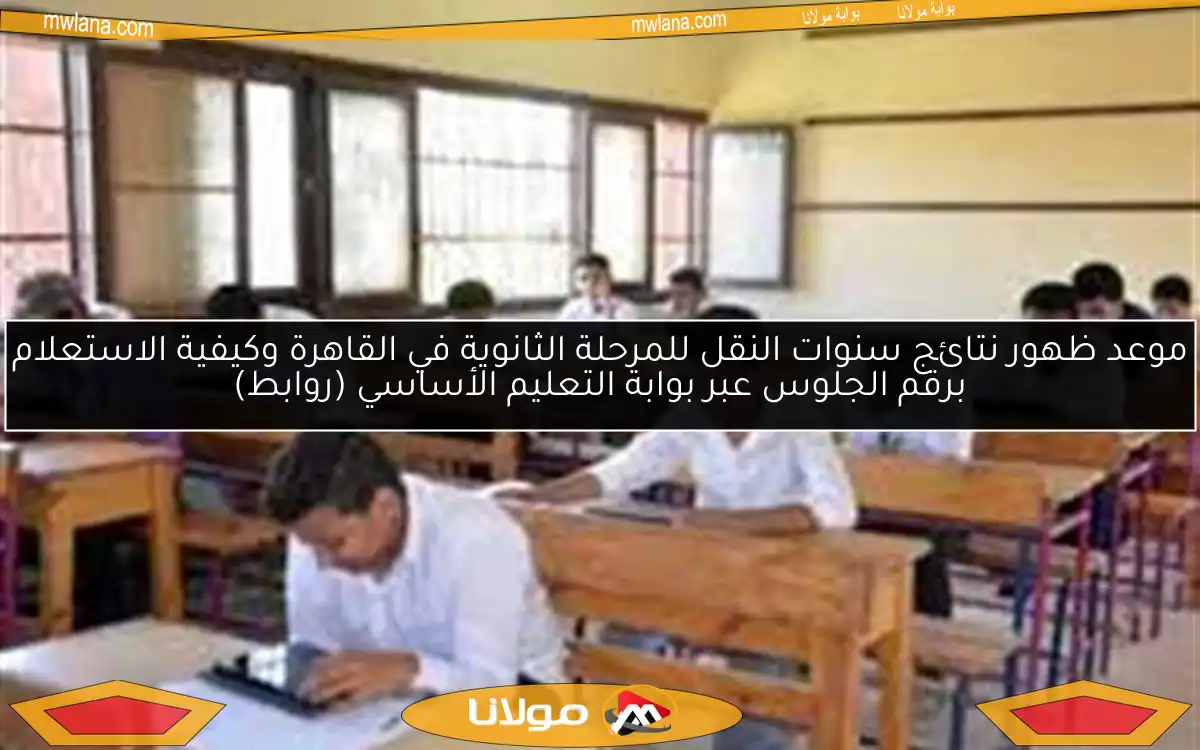 موعد ظهور نتائج سنوات النقل للمرحلة الثانوية في القاهرة وكيفية الاستعلام برقم الجلوس عبر بوابة التعليم الأساسي (روابط)