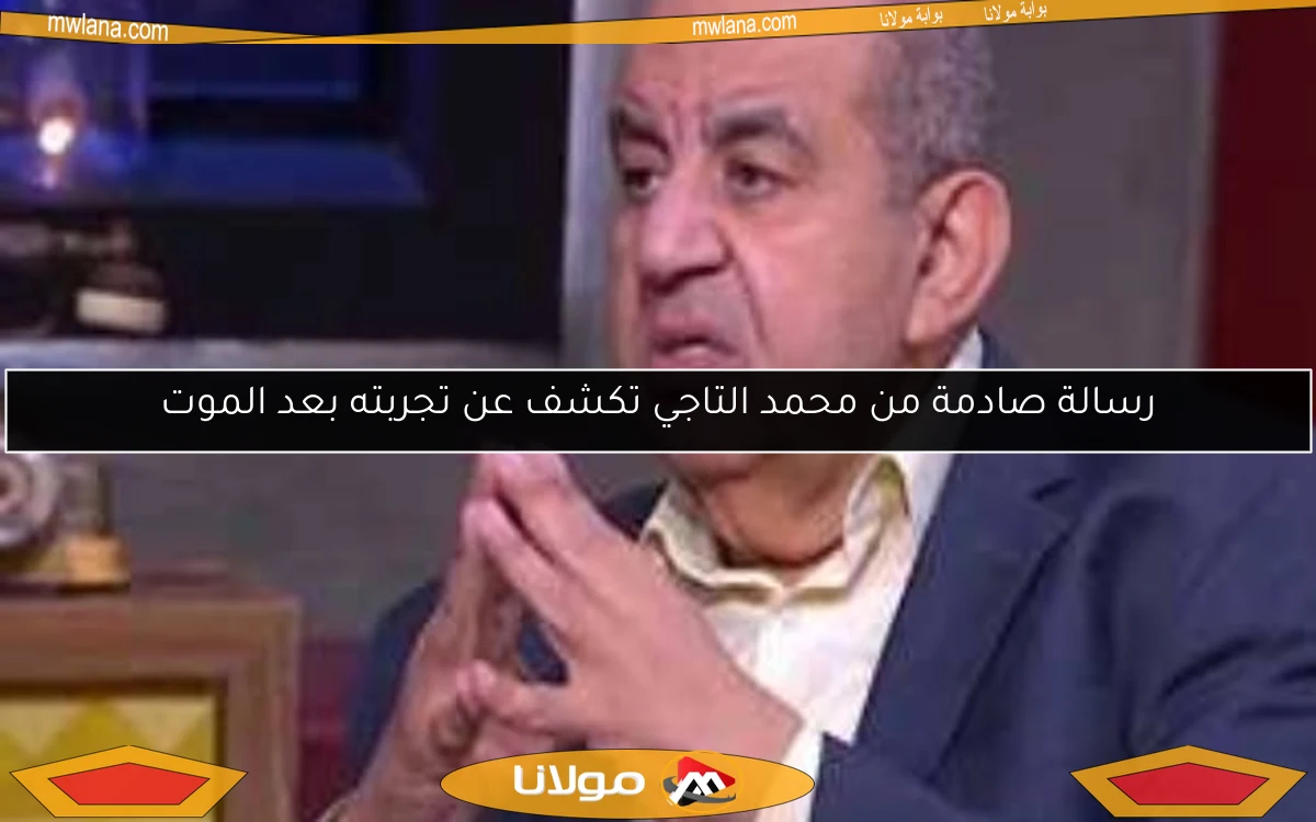 رسالة صادمة من محمد التاجي تكشف عن تجربته بعد الموت