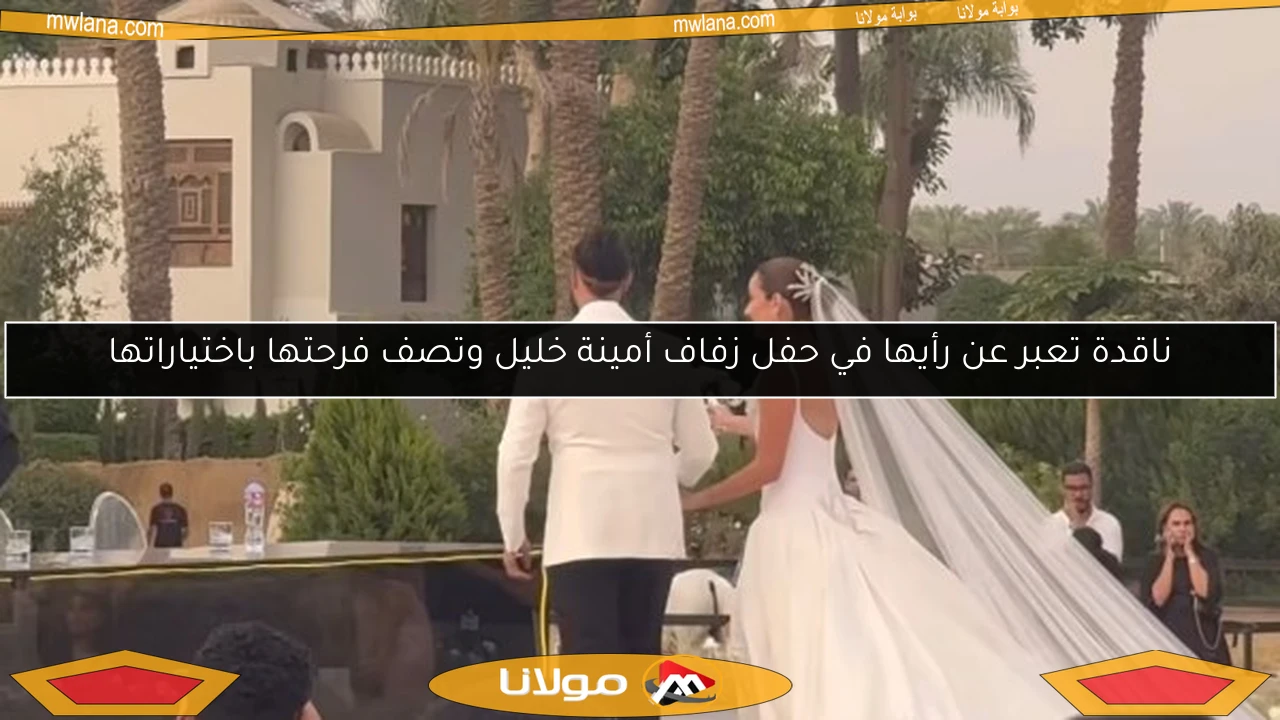 ناقدة تعبر عن رأيها في حفل زفاف أمينة خليل وتصف فرحتها باختياراتها