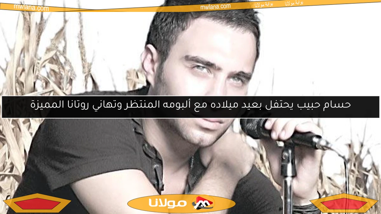 حسام حبيب يحتفل بعيد ميلاده مع ألبومه المنتظر وتهاني روتانا المميزة