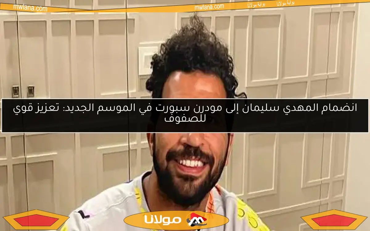 انضمام المهدي سليمان إلى مودرن سبورت في الموسم الجديد: تعزيز قوي للصفوف