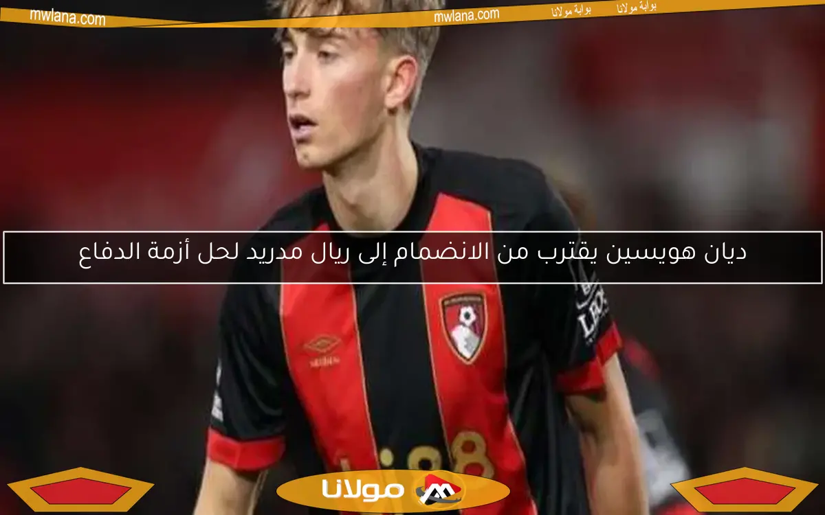 ديان هويسين يقترب من الانضمام إلى ريال مدريد لحل أزمة الدفاع