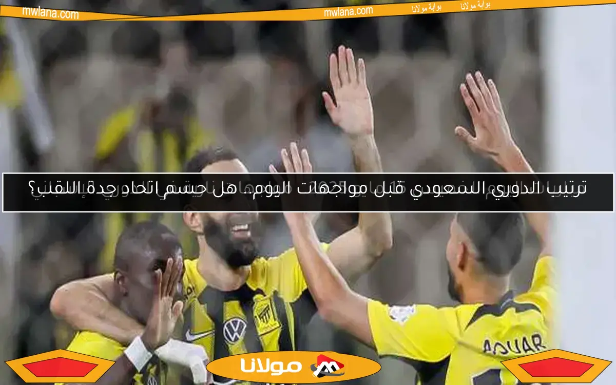 ترتيب الدوري السعودي قبل مواجهات اليوم.. هل حسم اتحاد جدة اللقب؟