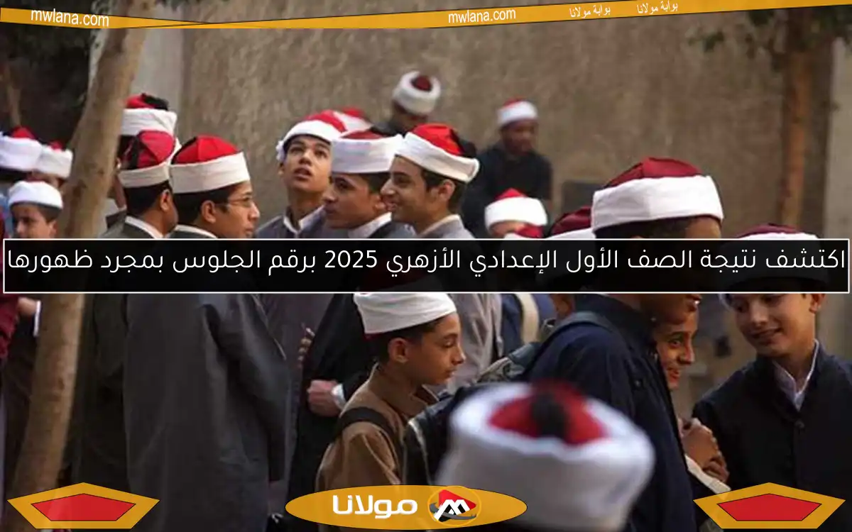 اكتشف نتيجة الصف الأول الإعدادي الأزهري 2025 برقم الجلوس بمجرد ظهورها