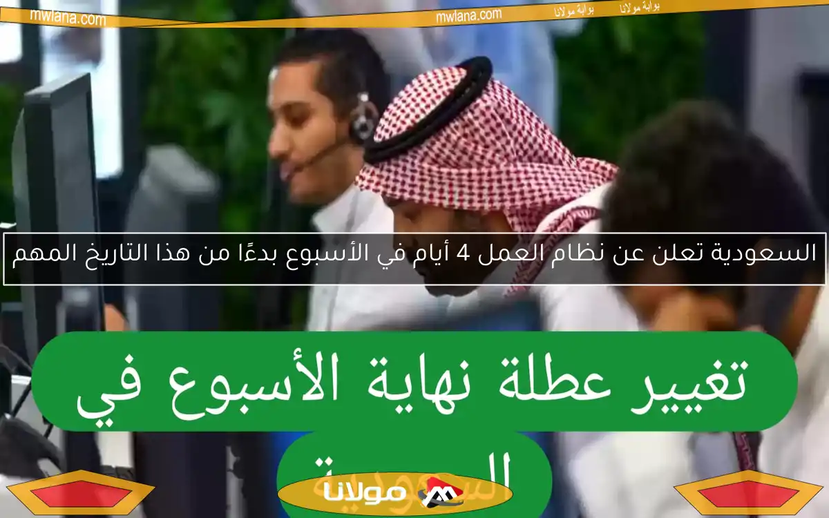 السعودية تعلن عن نظام العمل 4 أيام في الأسبوع بدءًا من هذا التاريخ المهم