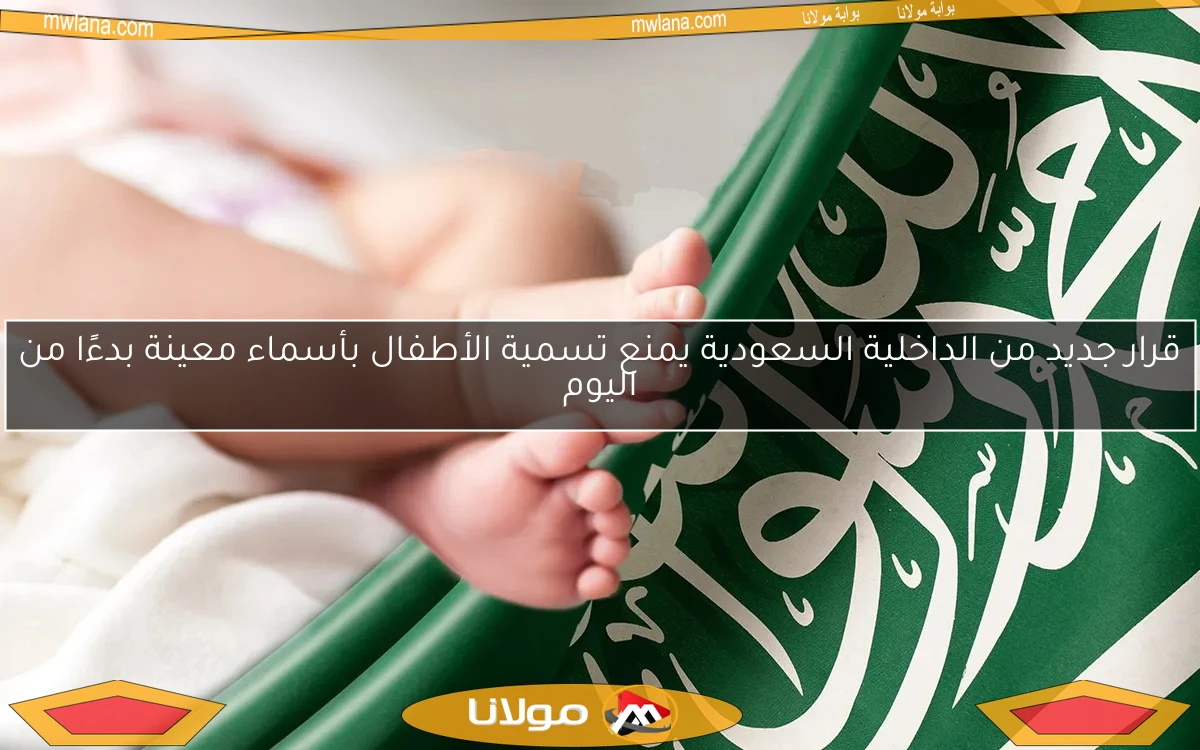 قرار جديد من الداخلية السعودية يمنع تسمية الأطفال بأسماء معينة بدءًا من اليوم