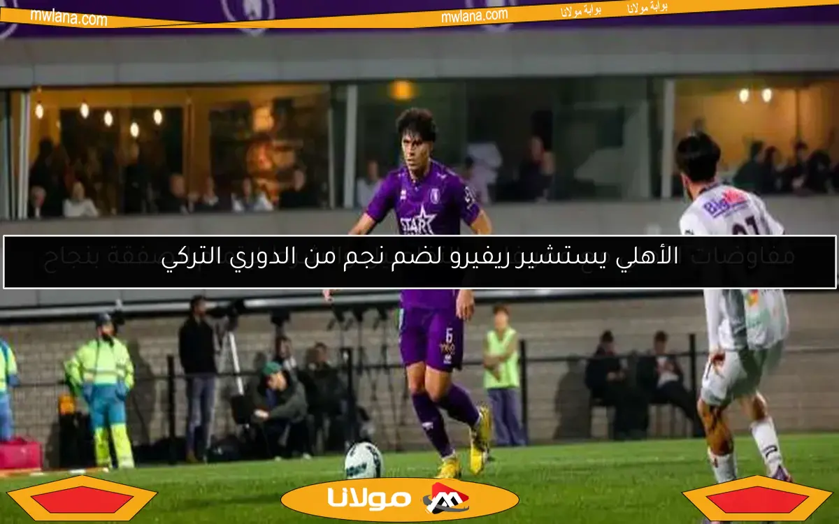 الأهلي يستشير ريفيرو لضم نجم من الدوري التركي