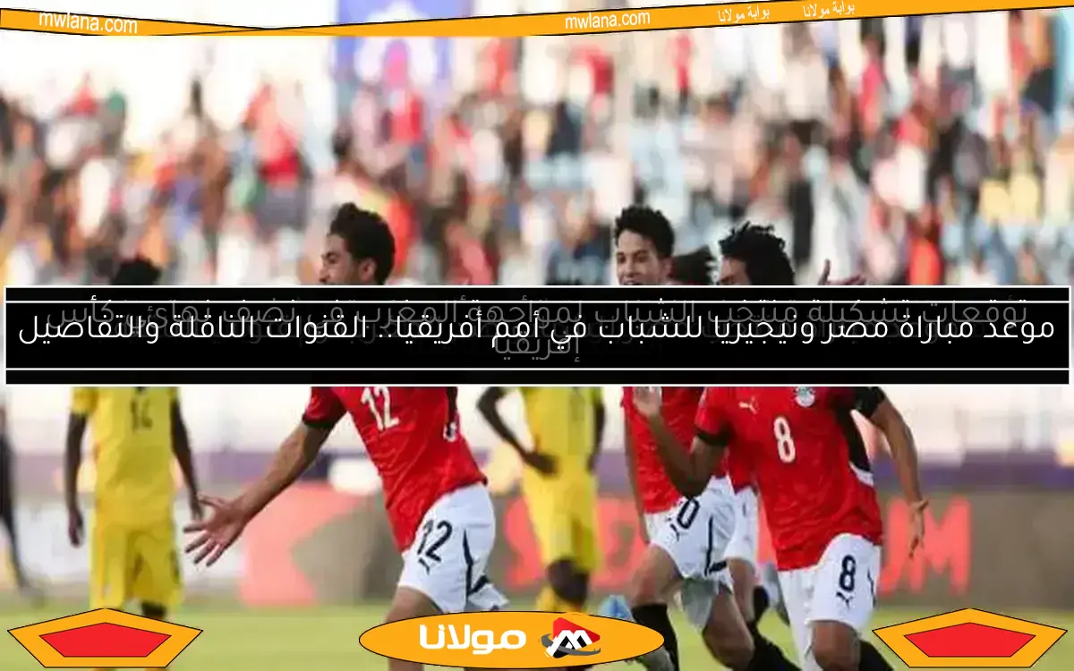 تأهل منتخب الشباب إلى مونديال تشيلي بعد انتصار مثير على غانا في أمم أفريقيا